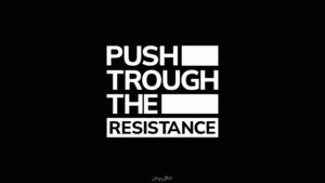 Push Through the Resistance